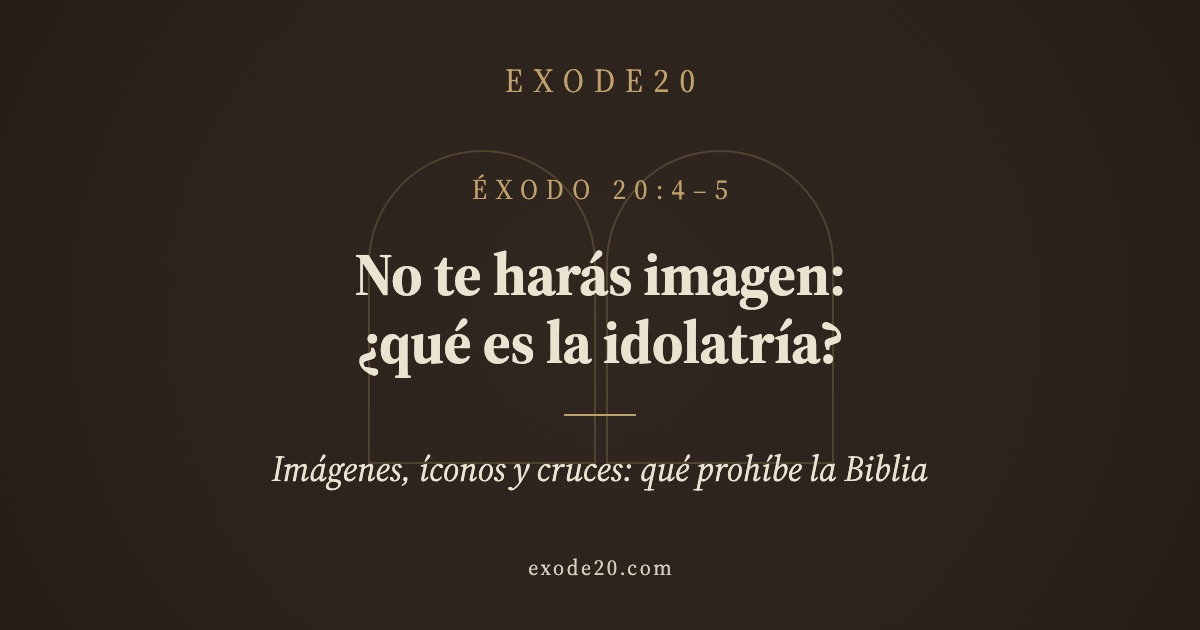 No te harás imagen: ¿qué es la idolatría?