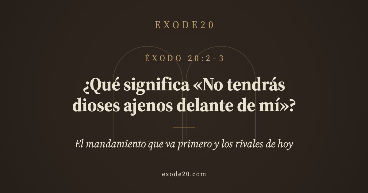 ¿Qué significa «No tendrás dioses ajenos delante de mí»?